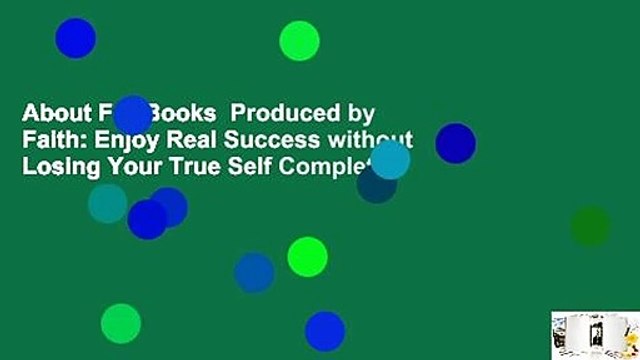 About For Books Produced by Faith: Enjoy Real Success without Losing Your True Self Complete