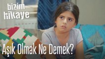 Aşık olmak ne demek? - Bizim Hikaye