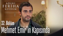 Mehmet Emir'in kapısında - Adını Feriha Koydum 32. Bölüm