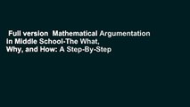 Full version  Mathematical Argumentation in Middle School-The What, Why, and How: A Step-By-Step