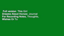 Full version  This Girl Dreams About Horses: Journal For Recording Notes, Thoughts, Wishes Or To