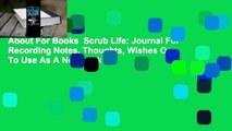 About For Books  Scrub Life: Journal For Recording Notes, Thoughts, Wishes Or To Use As A Notebook