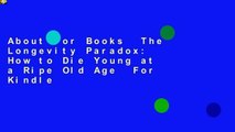 About For Books  The Longevity Paradox: How to Die Young at a Ripe Old Age  For Kindle