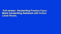 Full version  Handwriting Practice Paper: Blank handwriting Notebook with Dotted Lined Sheets,