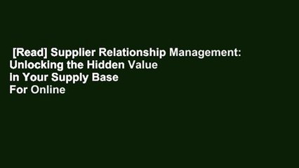 [Read] Supplier Relationship Management: Unlocking the Hidden Value in Your Supply Base  For Online