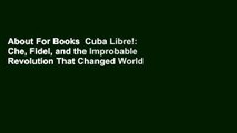 About For Books  Cuba Libre!: Che, Fidel, and the Improbable Revolution That Changed World