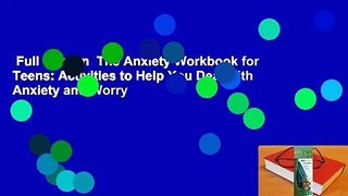 Full version  The Anxiety Workbook for Teens: Activities to Help You Deal with Anxiety and Worry