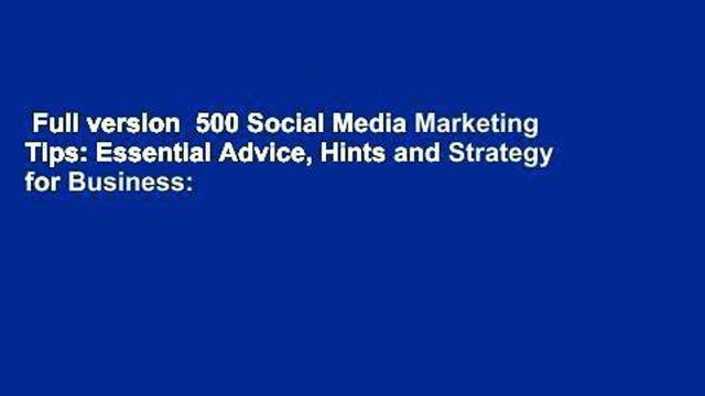 Full version 500 Social Media Marketing Tips: Essential Advice, Hints and Strategy for Business:
