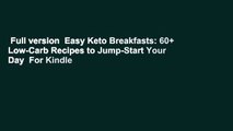 Full version  Easy Keto Breakfasts: 60  Low-Carb Recipes to Jump-Start Your Day  For Kindle