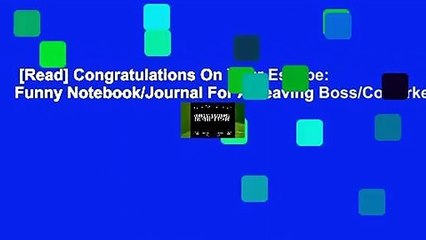 [Read] Congratulations On Your Escape: Funny Notebook/Journal For A Leaving Boss/Coworker/Going