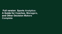 Full version  Sports Analytics: A Guide for Coaches, Managers, and Other Decision Makers Complete