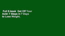 Full E-book  Get Off Your Acid: 7 Steps in 7 Days to Lose Weight, Fight Inflammation, and Reclaim
