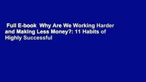 Full E-book  Why Are We Working Harder and Making Less Money?: 11 Habits of Highly Successful