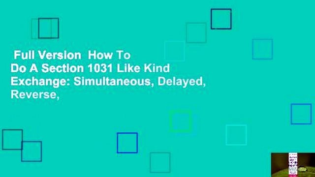 Full Version How To Do A Section 1031 Like Kind Exchange: Simultaneous, Delayed, Reverse,