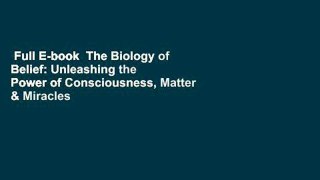 Full E-book  The Biology of Belief: Unleashing the Power of Consciousness, Matter & Miracles