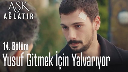 Yusuf gitmek için yalvarıyor - Aşk Ağlatır 14. Bölüm