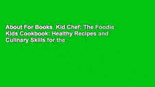 About For Books  Kid Chef: The Foodie Kids Cookbook: Healthy Recipes and Culinary Skills for the