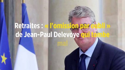 Retraites : « l'omission par oubli » de Jean-Paul Delevoye qui tombe mal