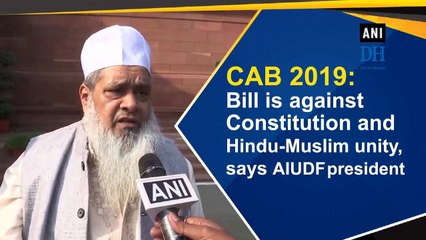 CAB 2019: Bill is against Constitution and Hindu-Muslim unity, says AUDF president