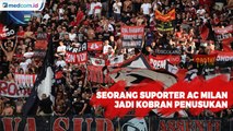 Seorang Suporter AC Milan Jadi Korban Penusukan