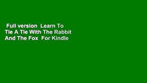 Full version  Learn To Tie A Tie With The Rabbit And The Fox  For Kindle