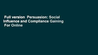 Full version  Persuasion: Social Influence and Compliance Gaining  For Online
