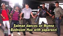 Salman dances on Munna Badnaam Hua with paparazzi
