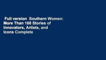 Full version  Southern Women: More Than 100 Stories of Innovators, Artists, and Icons Complete