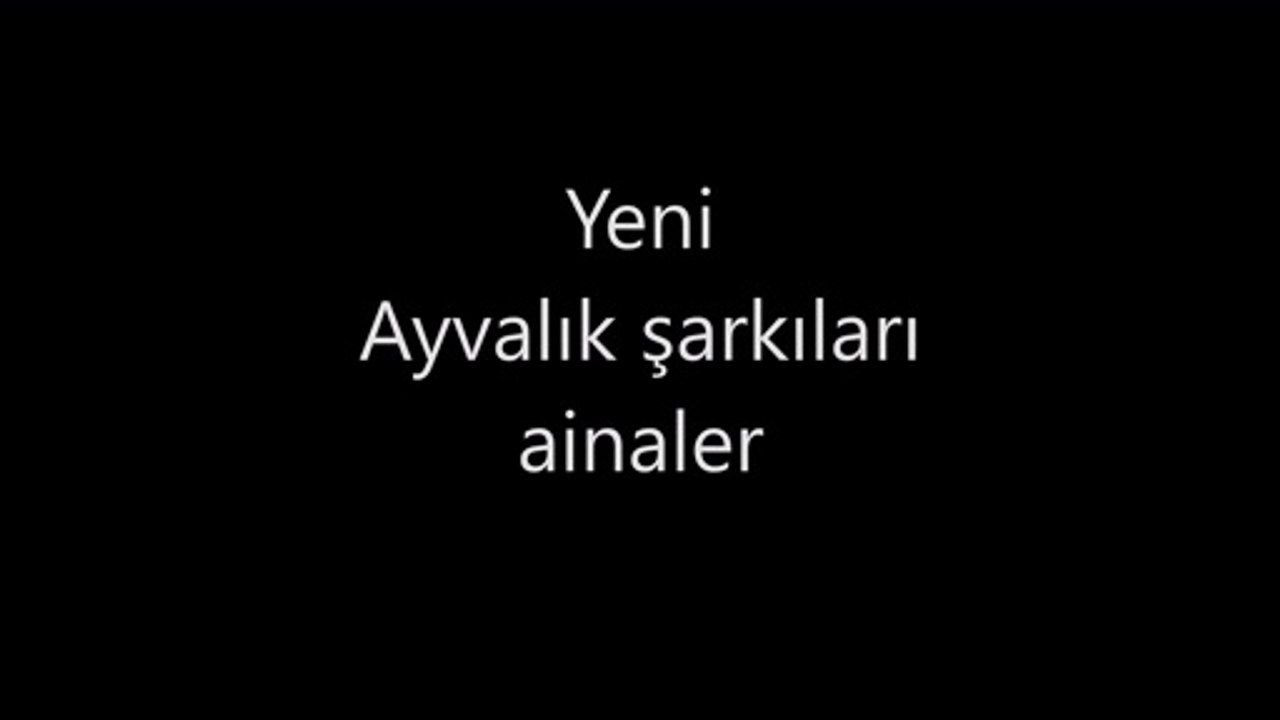 Yeni Ayvalık şarkıları - ainaler