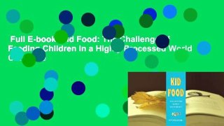 Full E-book  Kid Food: The Challenge of Feeding Children in a Highly Processed World Complete