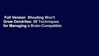 Full Version  Shouting Won't Grow Dendrites: 20 Techniques for Managing a Brain-Compatible