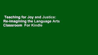 Teaching for Joy and Justice: Re-Imagining the Language Arts Classroom  For Kindle