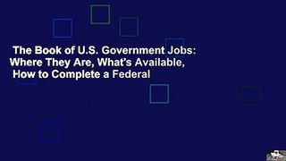 The Book of U.S. Government Jobs: Where They Are, What's Available,  How to Complete a Federal