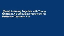 [Read] Learning Together with Young Children: A Curriculum Framework for Reflective Teachers  For
