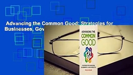 Advancing the Common Good: Strategies for Businesses, Governments, and Nonprofits Complete