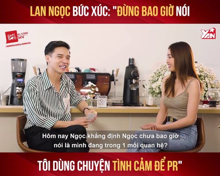 BEST CUT II LAN NGỌC BỨC XÚC: ''ĐỪNG BAO GIỜ NÓI TÔI DÙNG CHUYỆN TÌNH CẢM ĐỂ PR'' II YANNEWS