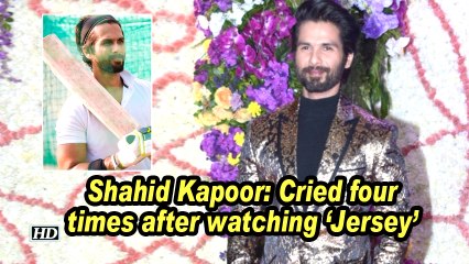 Shahid Kapoor: Cried four times after watching 'Jersey'