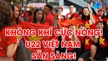 CỰC NÓNG| Trực tiếp không khí trước trận U22 Việt Nam - U22 Indonesia  | NEXT SPORTS