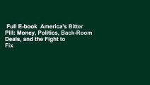 Full E-book  America's Bitter Pill: Money, Politics, Back-Room Deals, and the Fight to Fix Our