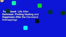 Full E-book  Life After Darkness: Finding Healing and Happiness After the Cleveland Kidnappings