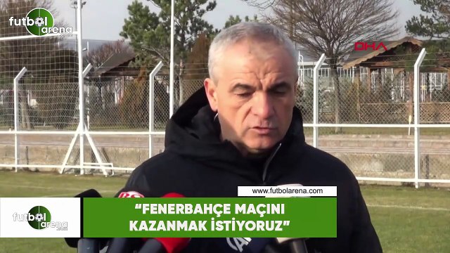 Rıza Çalımbay: Fenerbahçe maçını kazanmak istiyoruz