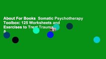 About For Books  Somatic Psychotherapy Toolbox: 125 Worksheets and Exercises to Treat Trauma &