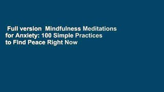Full version  Mindfulness Meditations for Anxiety: 100 Simple Practices to Find Peace Right Now
