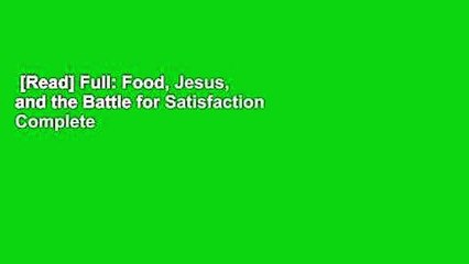 [Read] Full: Food, Jesus, and the Battle for Satisfaction Complete