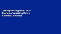[Read] Unstoppable: True Stories of Amazing Bionic Animals Complete