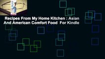 Recipes From My Home Kitchen : Asian And American Comfort Food  For Kindle