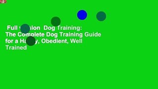 Full version  Dog Training: The Complete Dog Training Guide for a Happy, Obedient, Well Trained