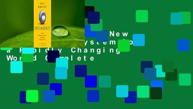 Holacracy: The New Management System for a Rapidly Changing World Complete