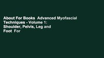 About For Books  Advanced Myofascial Techniques - Volume 1: Shoulder, Pelvis, Leg and Foot  For