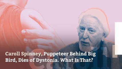 Caroll Spinney, Puppeteer Behind Big Bird, Dies of Dystonia. What Is That?